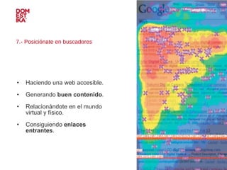 7.- Posiciónate en buscadores Haciendo una web accesible. Generando  buen contenido . Relacionándote en el mundo virtual y físico. Consiguiendo  enlaces entrantes . IMAGEN 