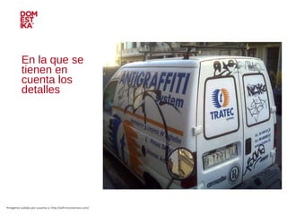 En la que se tienen en cuenta los detalles Imágenes subidas por usuarios a: http://wtf.microsiervos.com/ 