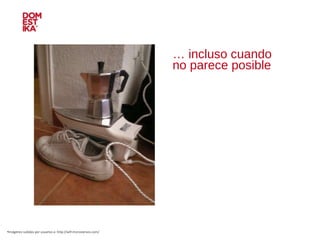 …  incluso cuando  no parece posible Imágenes subidas por usuarios a: http://wtf.microsiervos.com/ 