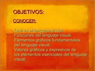 OBJETIVOS: CONOCER: Qué es el lenguaje visual. 