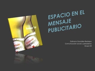 ESPACIO EN EL MENSAJE PUBLICITARIO Daihana González Restrepo Comunicación social y periodismo Grupo 03 