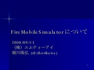 FireMobileSimulator について 2008/09/13 （株）エムティーアイ 堀川隆弘  (id:thorikawa) 