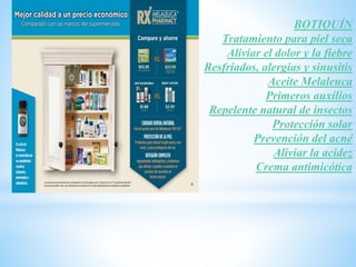 BOTIQUÍN
Tratamiento para piel seca
Aliviar el dolor y la fiebre
Resfriados, alergias y sinusitis
Aceite Melaleuca
Primeros auxilios
Repelente natural de insectos
Protección solar
Prevención del acné
Aliviar la acidez
Crema antimicótica
 
