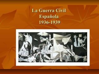 La Guerra CivilLa Guerra Civil
EspaEspañolañola
1936-19391936-1939
 