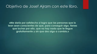 Objetivo de Josef Ajram con este libro.
 