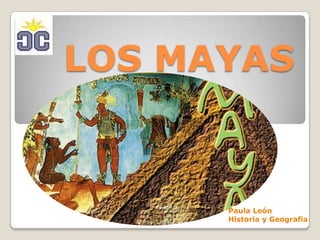 LOS MAYAS Paula León  Historia y Geografía 