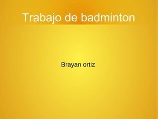 Trabajo de badminton
Brayan ortiz
 