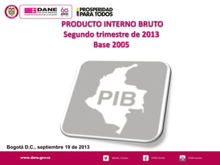 PRODUCTO INTERNO BRUTO
Segundo trimestre de 2013
Base 2005

Bogotá D.C., septiembre 19 de 2013

 