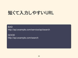 短くて入力しやすい
BAD
http://api.example.com/service/api/search
GOOD
http://api.example.com/search
25
 