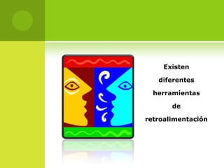 Existen

   diferentes

  herramientas

       de

retroalimentación
 