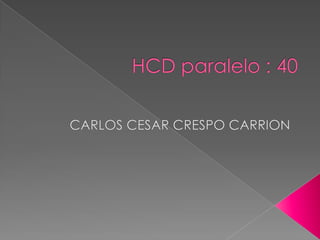 HCD paralelo : 40 CARLOS CESAR CRESPO CARRION 