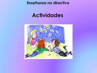 Enseñanza no directiva
Actividades
 