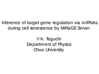 Inference of target gene regulation via m iRNAs
   during cell senescence by MiRaGE S  erver

               Y-h. Taguchi
            Departm ent of Physics
              Chuo University
 