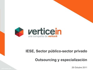 IESE, Sector público-sector privado Outsourcing y especialización 26 Octubre 2011 