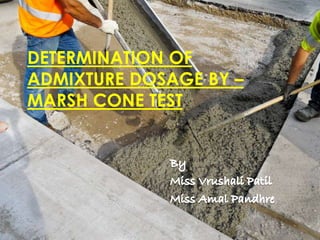 DETERMINATION OF
ADMIXTURE DOSAGE BY –
MARSH CONE TEST
 