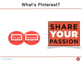 What’s Pinterest?
To pin
To pin Interest
www.pinterestitaly.com
 