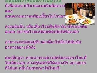 ดังนั้นหัวใจของการอมไวน์ ก็เพื่อค้นหาปริมาณแทนนินคือความขมในไวน์แดง  และความหวานหรือเปรี้ยวในไวน์ขาว  ควรขยับลิ้น หรือเคี้ยวไวน์สักสี่ห้าวินาทีก่อนกลืนลงคอ อย่าซดไวน์เหมือนซดเบียร์หรือเหล้า  อาหารจะอร่อยอยู่ที่เวลาเคี้ยวให้ลิ้นได้สัมผัส อาหารอย่างทั่วถึง  ลองนึกดูว่า หากเราทานข้าวผัดใบกระเพาโดยที่ไม่เคี้ยวเลย เราจะรู้รสชาติได้อย่างไร อย่างมากก็ได้แค่ กลิ่นใบกระเพาใช่ไหม ?  