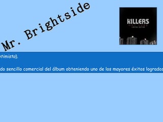 e
                        id
                   h ts
                ig
      .      Br
   Mr
ptimista).

do sencillo comercial del álbum obteniendo uno de los mayores éxitos logrados
 