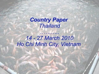 Country Paper  Thailand ……….. 14 - 27 March 2010 Ho Chi Minh City, Vietnam   