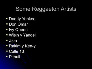 Some Reggaeton Artists Daddy Yankee Don Omar Ivy Queen Wisin y Yandel Zion Rakim y Ken-y  Calle 13 Pitbull 