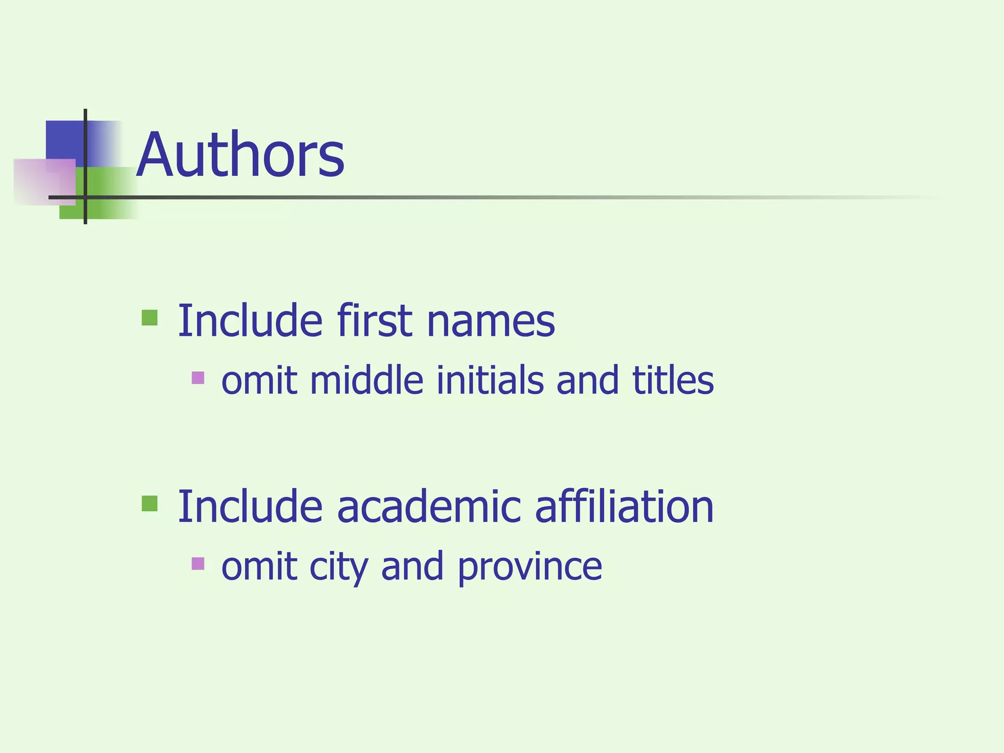 Authors Include first names omit middle initials and titles Include academic affiliation omit city and province 