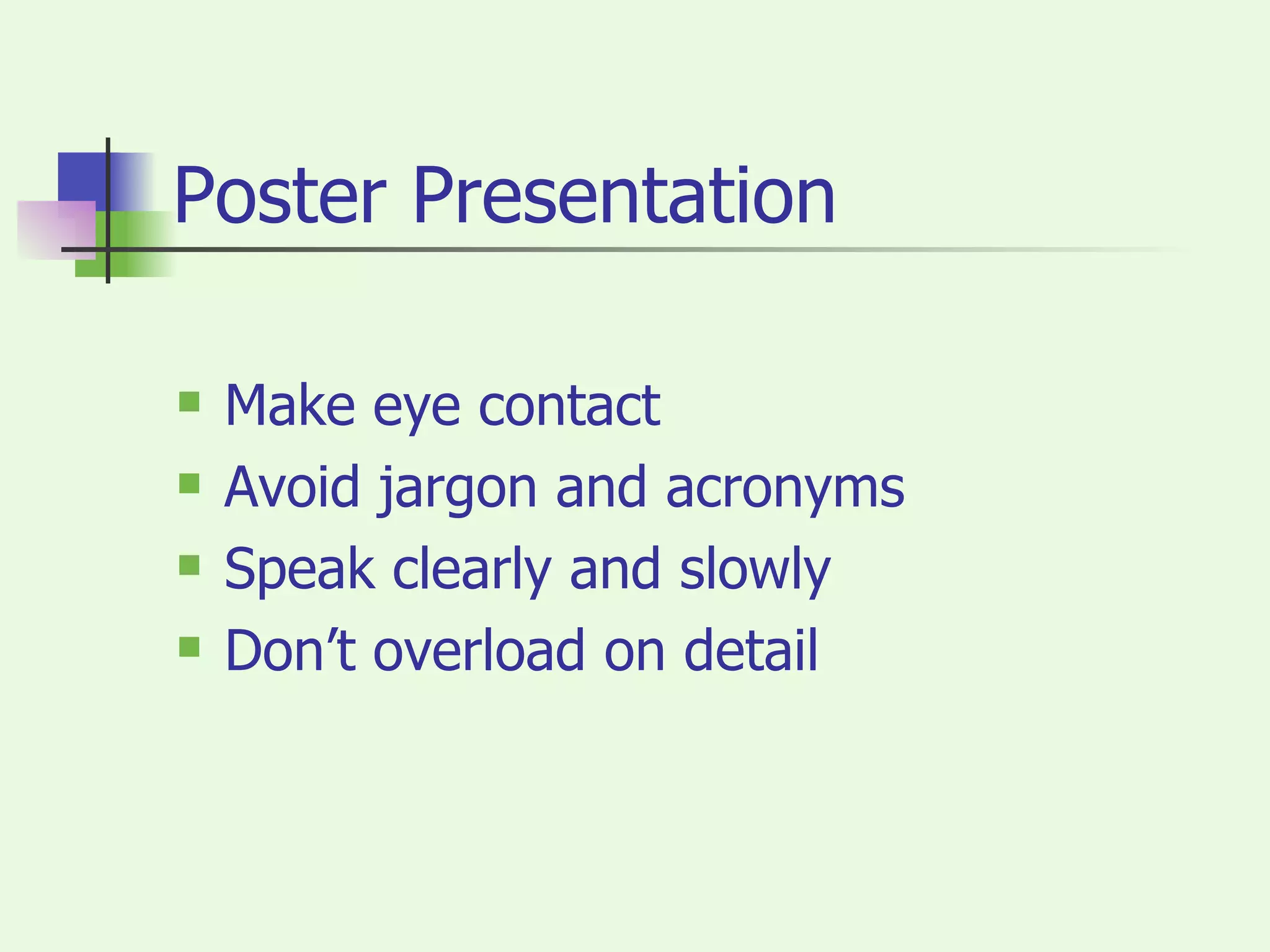 Poster Presentation Make eye contact Avoid jargon and acronyms Speak clearly and slowly Don’t overload on detail 