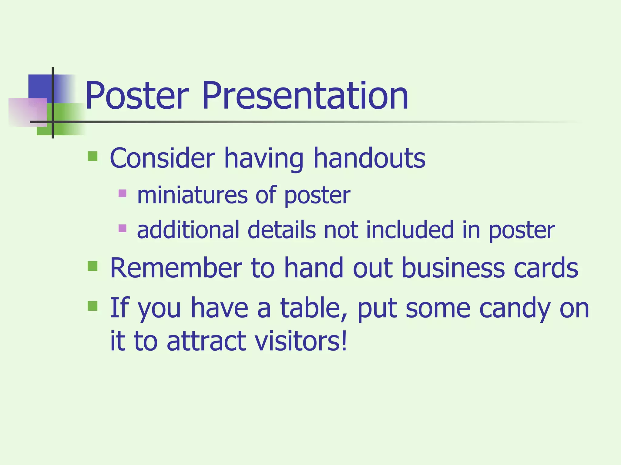 Poster Presentation Consider having handouts miniatures of poster additional details not included in poster Remember to hand out business cards If you have a table, put some candy on it to attract visitors! 