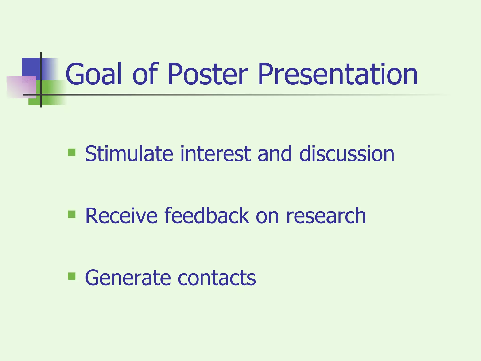 Goal of Poster Presentation Stimulate interest and discussion Receive feedback on research Generate contacts 