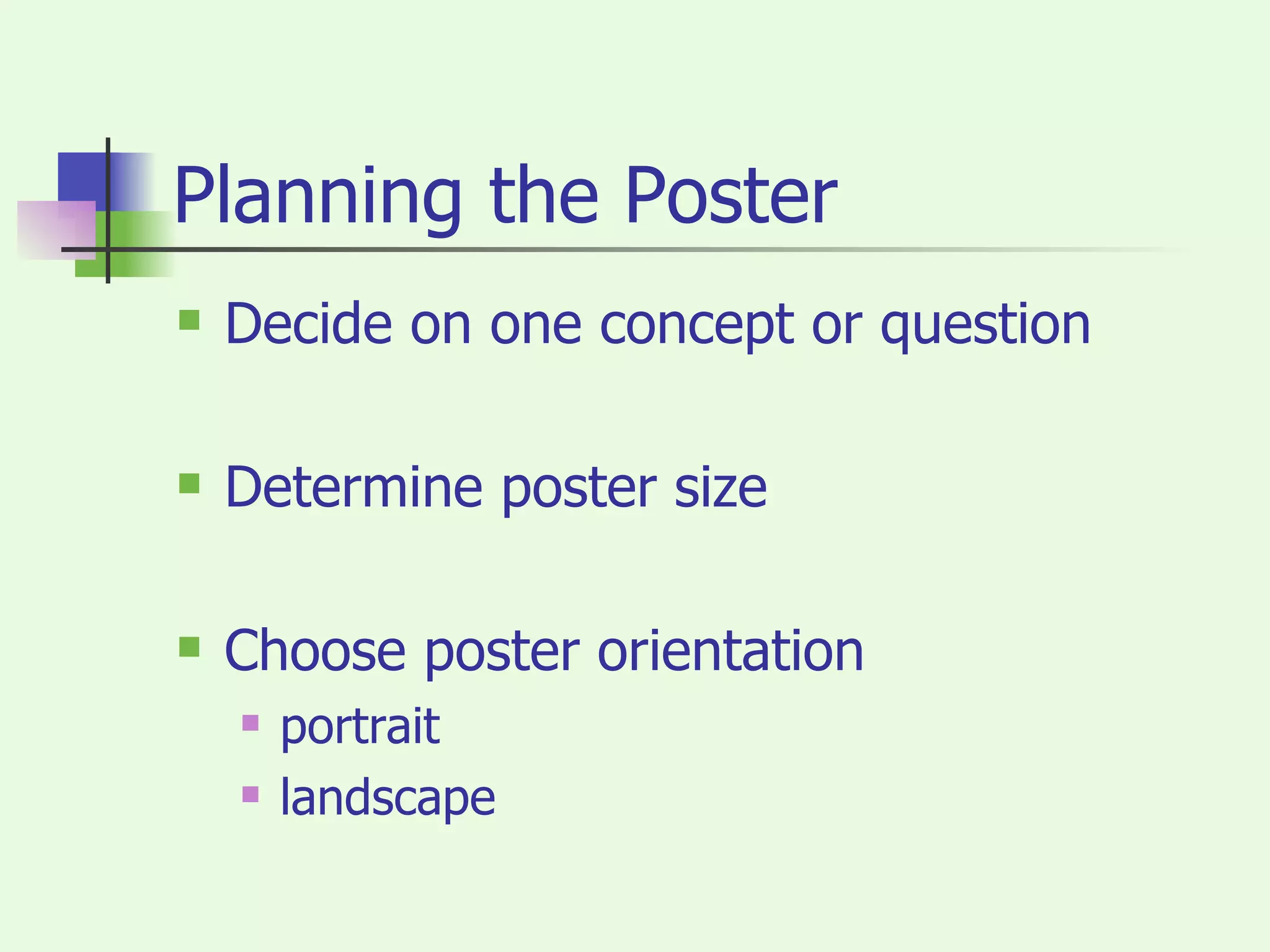 Planning the Poster Decide on one concept or question Determine poster size Choose poster orientation portrait landscape 