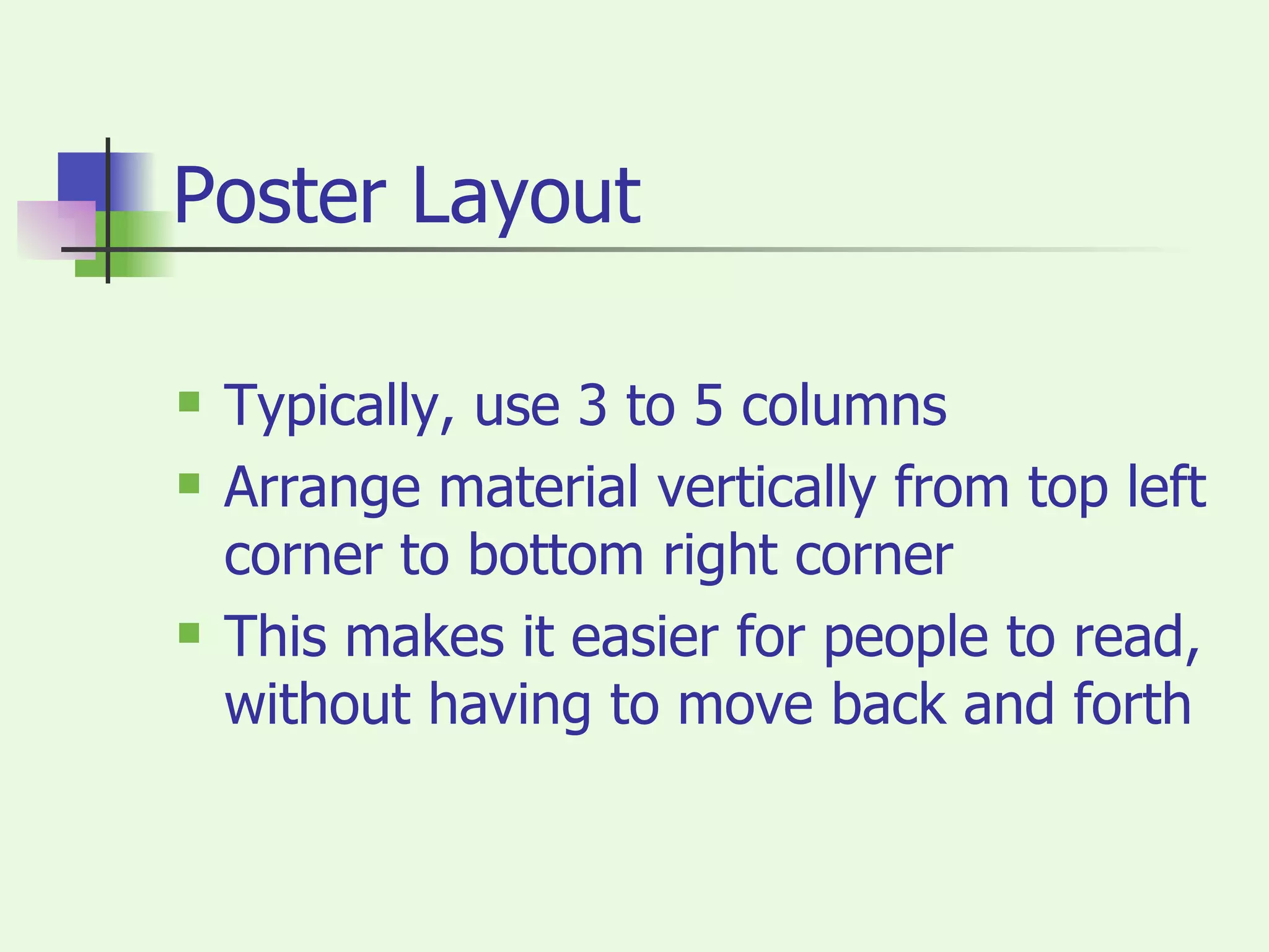 Poster Layout Typically, use 3 to 5 columns Arrange material vertically from top left corner to bottom right corner This makes it easier for people to read, without having to move back and forth 