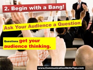 get your
Questions

audience thinking.



             www.CommunicationSkillsTips.com
 