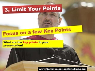 What are the key points in your
presentation?




                        www.CommunicationSkillsTips.com
 