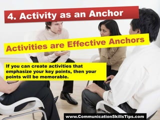 If you can create activities that
emphasize your key points, then your
points will be memorable.




                       www.CommunicationSkillsTips.com
 