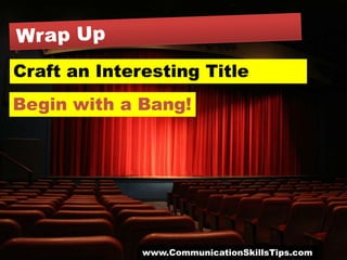 Craft an Interesting Title
Begin with a Bang!




              www.CommunicationSkillsTips.com
 