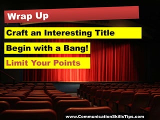 Craft an Interesting Title
Begin with a Bang!
Limit Your Points




              www.CommunicationSkillsTips.com
 