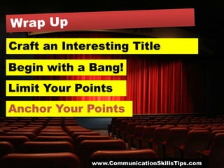 Craft an Interesting Title
Begin with a Bang!
Limit Your Points
Anchor Your Points



              www.CommunicationSkillsTips.com
 