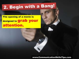 The opening of a movie is
       grab your
designed to

attention.




                       www.CommunicationSkillsTips.com
 