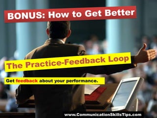 Get feedback about your performance.




                      www.CommunicationSkillsTips.com
 