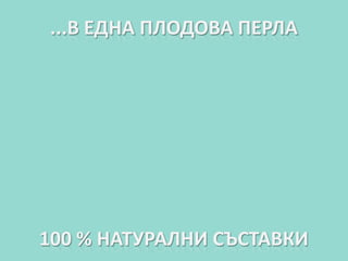 ...В ЕДНА ПЛОДОВА ПЕРЛА




100 % НАТУРАЛНИ СЪСТАВКИ
 