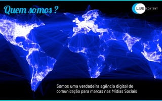 Quem somos ?




           Somos uma verdadeira agência digital de
           comunicação para marcas nas Mídias Sociais
 