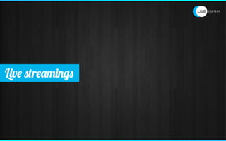 Live streamings
 