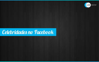Celebridades no Facebook
 