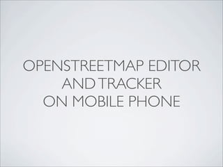 OPENSTREETMAP EDITOR
ANDTRACKER
ON MOBILE PHONE
 