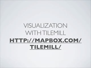 VISUALIZATION
WITHTILEMILL
HTTP://MAPBOX.COM/
TILEMILL/
 