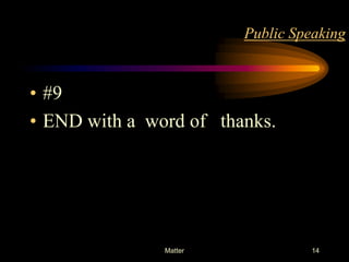 Public Speaking

• #9
• END with a word of thanks.

Matter

14

 