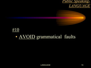Public SpeakingLANGUAGE

#10

• AVOID grammatical faults

LANGUAGE

15

 