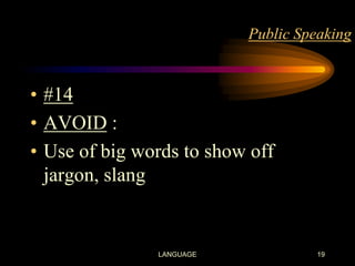 Public Speaking

• #14
• AVOID :
• Use of big words to show off
jargon, slang

LANGUAGE

19

 