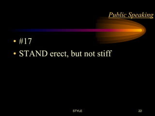 Public Speaking

• #17
• STAND erect, but not stiff

STYLE

22

 