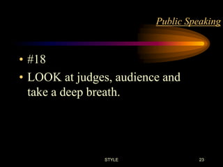 Public Speaking

• #18
• LOOK at judges, audience and
take a deep breath.

STYLE

23

 