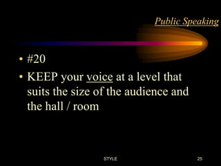 Public Speaking

• #20
• KEEP your voice at a level that
suits the size of the audience and
the hall / room

STYLE

25

 